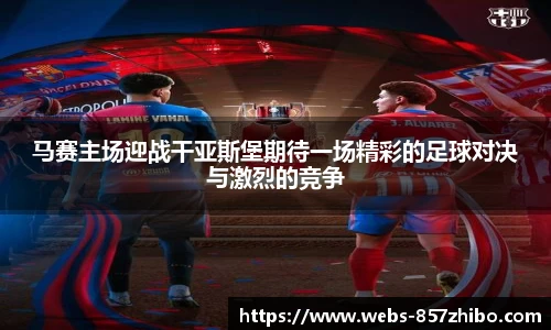 马赛主场迎战干亚斯堡期待一场精彩的足球对决与激烈的竞争